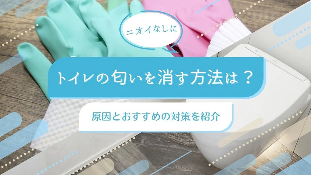 トイレの匂いを消す方法は？原因とおすすめの対策を紹介